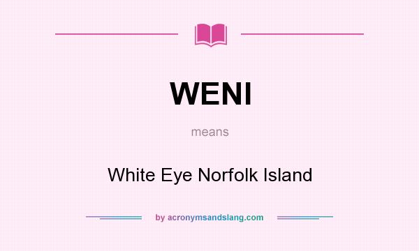 What does WENI mean? It stands for White Eye Norfolk Island