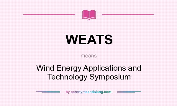 What does WEATS mean? It stands for Wind Energy Applications and Technology Symposium