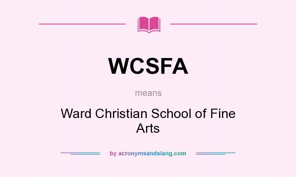What does WCSFA mean? It stands for Ward Christian School of Fine Arts