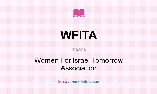 What does WFITA mean? It stands for Women For Israel Tomorrow Association