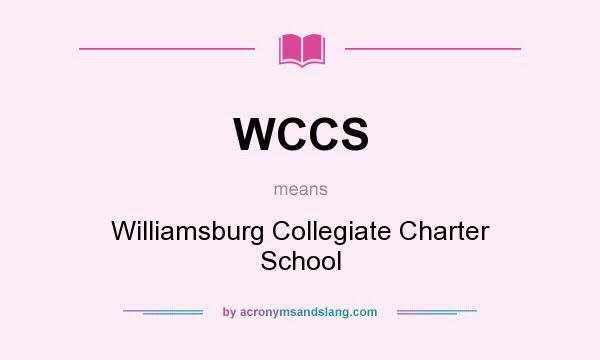 What does WCCS mean? It stands for Williamsburg Collegiate Charter School