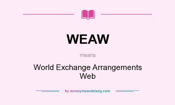 What does WEAW mean? It stands for World Exchange Arrangements Web