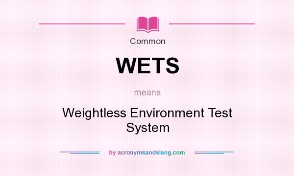 What does WETS mean? It stands for Weightless Environment Test System