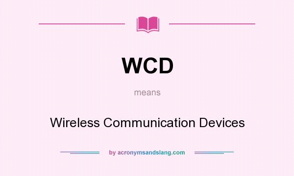 What does WCD mean? It stands for Wireless Communication Devices