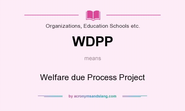 What does WDPP mean? It stands for Welfare due Process Project
