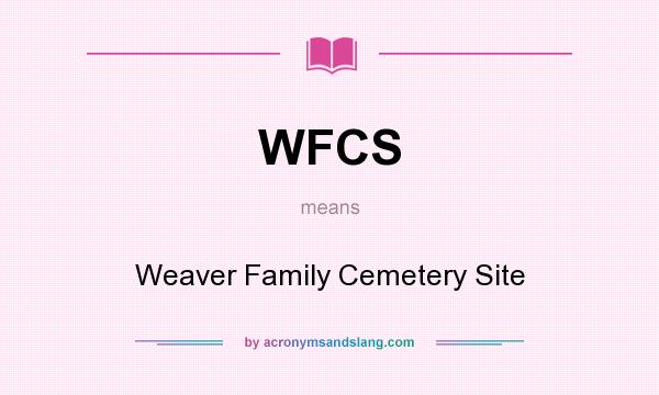 What does WFCS mean? It stands for Weaver Family Cemetery Site