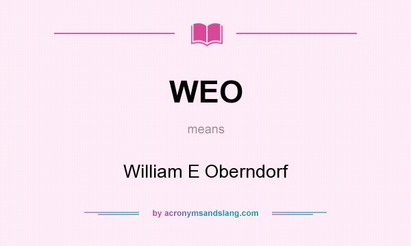 What does WEO mean? It stands for William E Oberndorf