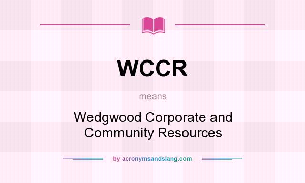 What does WCCR mean? It stands for Wedgwood Corporate and Community Resources