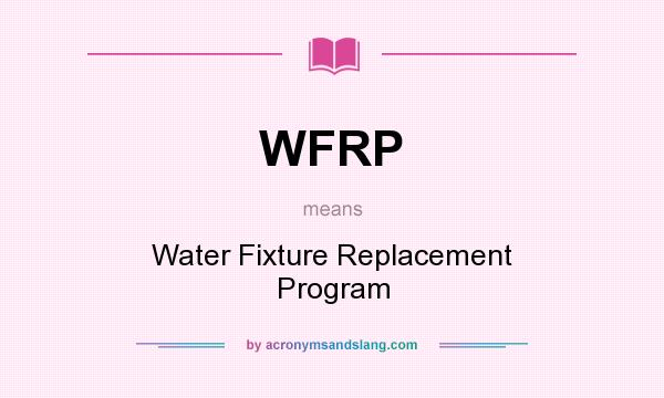 What does WFRP mean? It stands for Water Fixture Replacement Program