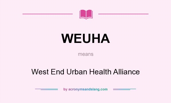 What does WEUHA mean? It stands for West End Urban Health Alliance