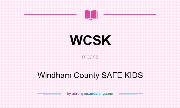 What does WCSK mean? It stands for Windham County SAFE KIDS