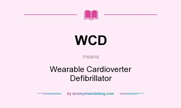What does WCD mean? It stands for Wearable Cardioverter Defibrillator