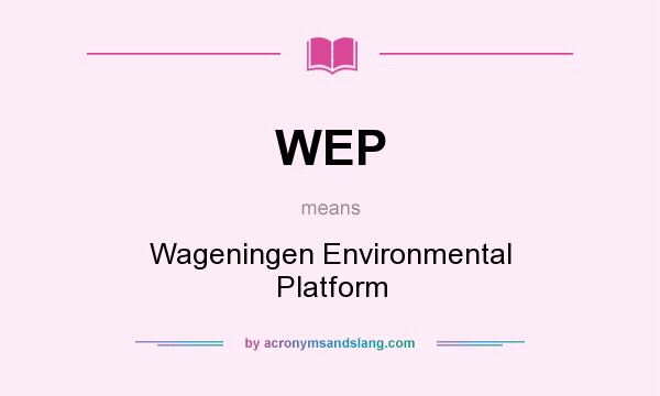 What does WEP mean? It stands for Wageningen Environmental Platform