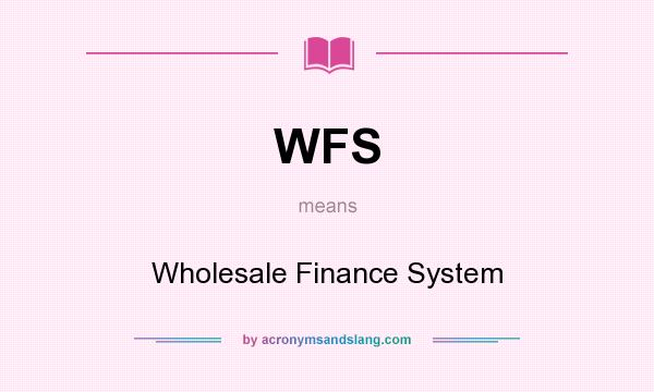 What does WFS mean? It stands for Wholesale Finance System