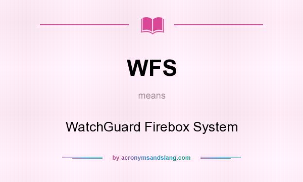 What does WFS mean? It stands for WatchGuard Firebox System