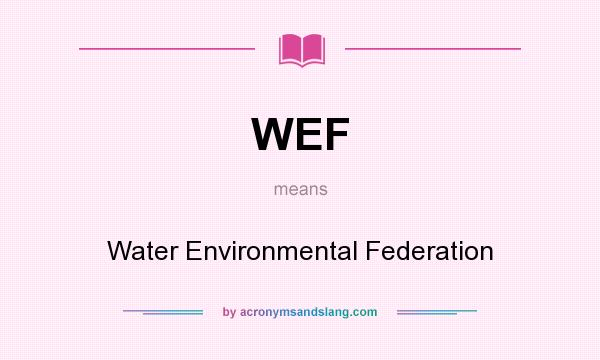 What does WEF mean? It stands for Water Environmental Federation