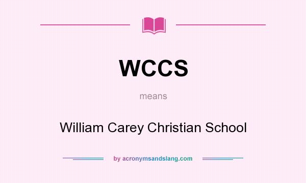 What does WCCS mean? It stands for William Carey Christian School