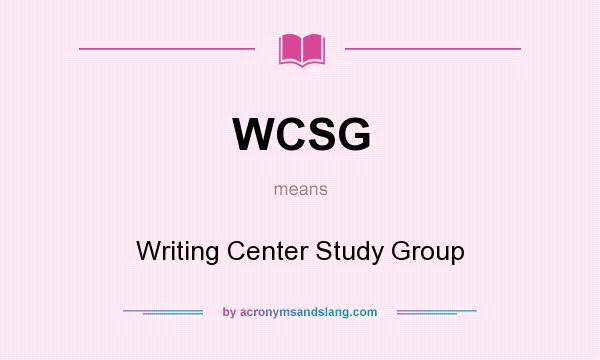 What does WCSG mean? It stands for Writing Center Study Group