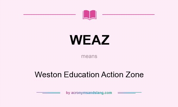 What does WEAZ mean? It stands for Weston Education Action Zone