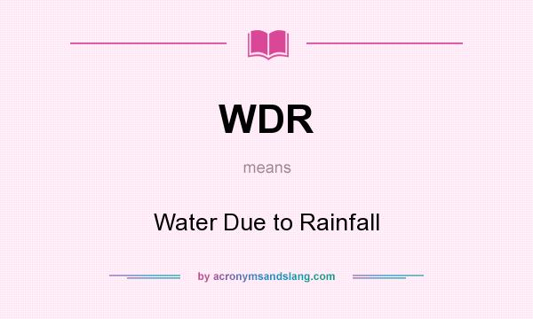 What does WDR mean? It stands for Water Due to Rainfall