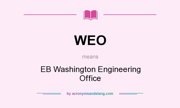 What does WEO mean? It stands for EB Washington Engineering Office