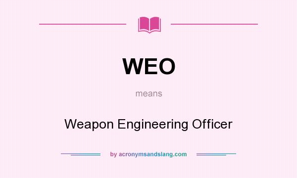 What does WEO mean? It stands for Weapon Engineering Officer