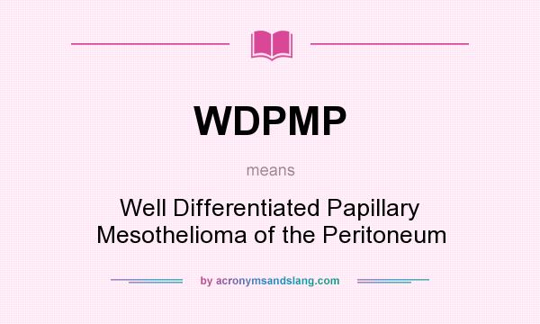 What does WDPMP mean? It stands for Well Differentiated Papillary Mesothelioma of the Peritoneum