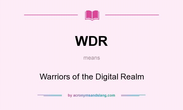 What does WDR mean? It stands for Warriors of the Digital Realm