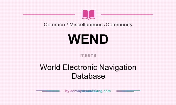 What does WEND mean? It stands for World Electronic Navigation Database