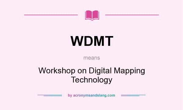 What does WDMT mean? It stands for Workshop on Digital Mapping Technology