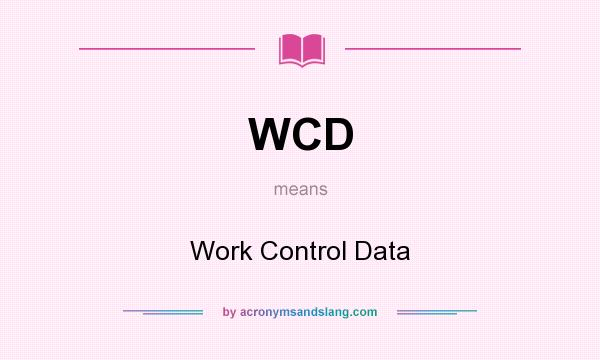 What does WCD mean? It stands for Work Control Data