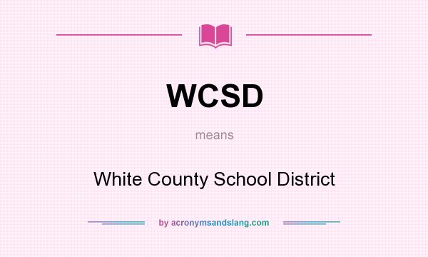 What does WCSD mean? It stands for White County School District