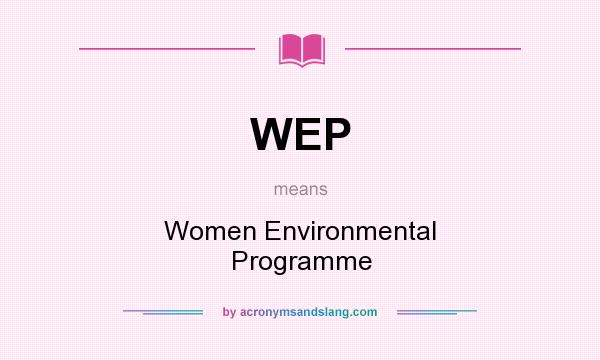 What does WEP mean? It stands for Women Environmental Programme