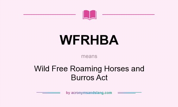 What does WFRHBA mean? It stands for Wild Free Roaming Horses and Burros Act