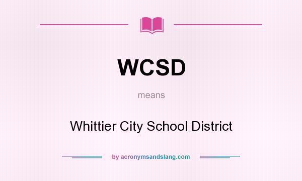 What does WCSD mean? It stands for Whittier City School District