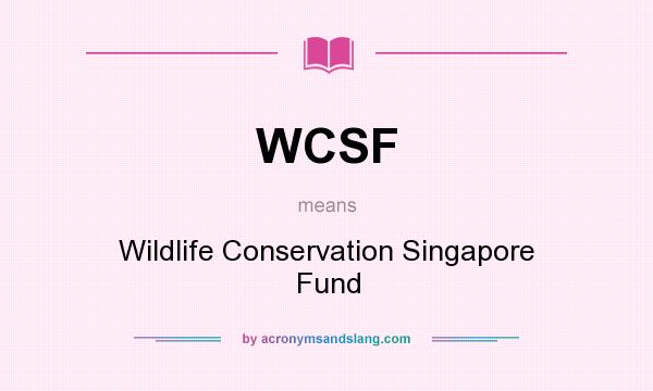 What does WCSF mean? It stands for Wildlife Conservation Singapore Fund
