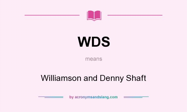 What does WDS mean? It stands for Williamson and Denny Shaft