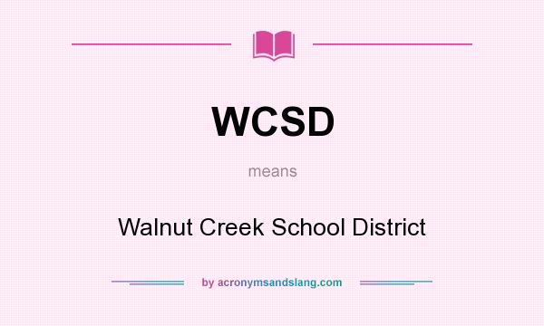What does WCSD mean? It stands for Walnut Creek School District