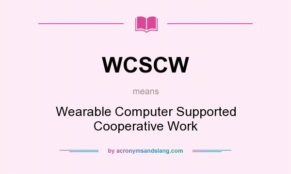 What does WCSCW mean? It stands for Wearable Computer Supported Cooperative Work