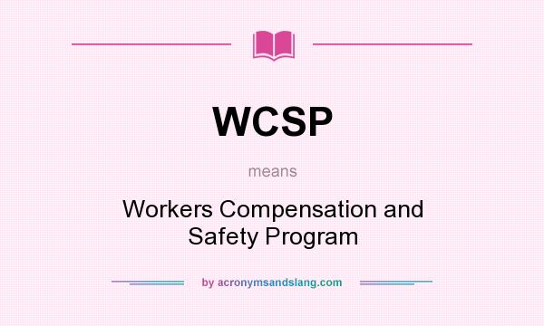 What does WCSP mean? It stands for Workers Compensation and Safety Program