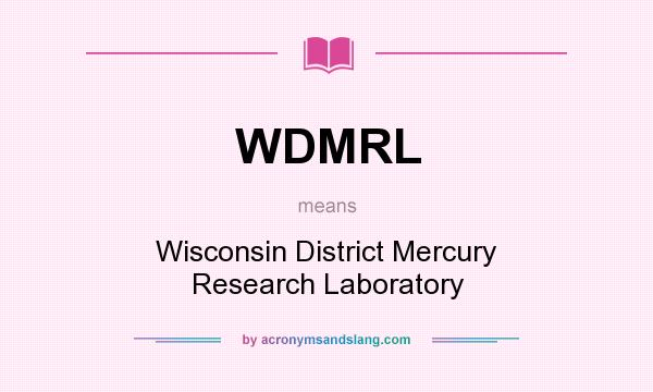 What does WDMRL mean? It stands for Wisconsin District Mercury Research Laboratory