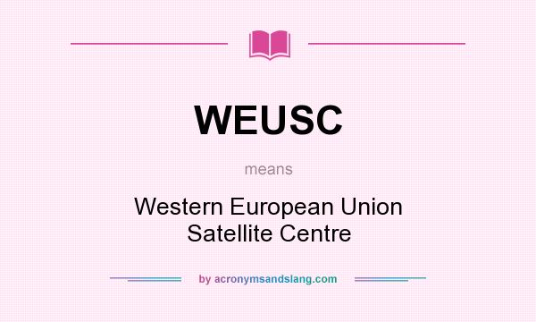 What does WEUSC mean? It stands for Western European Union Satellite Centre