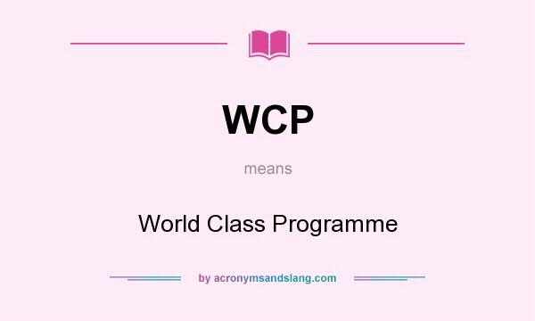 What does WCP mean? It stands for World Class Programme