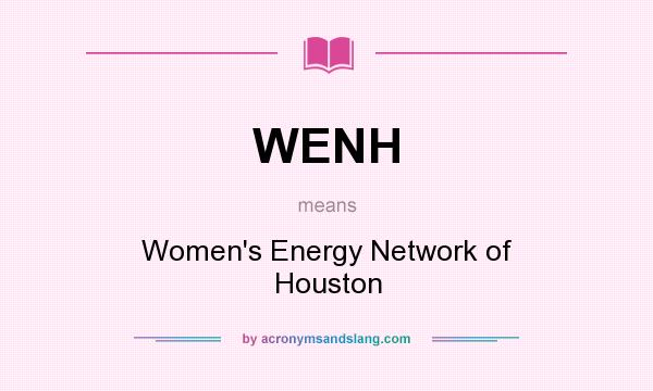 What does WENH mean? It stands for Women`s Energy Network of Houston