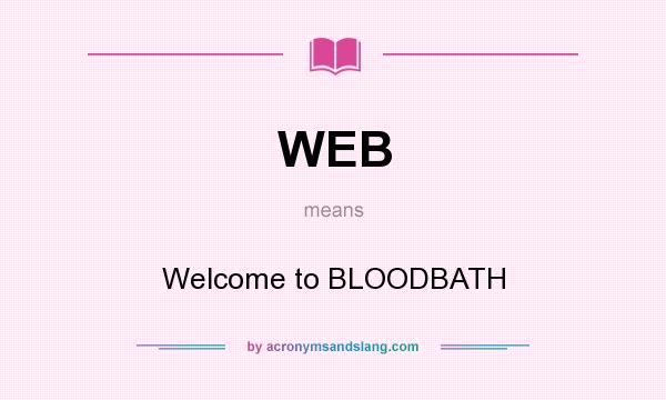 What does WEB mean? It stands for Welcome to BLOODBATH