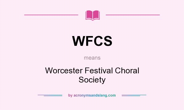What does WFCS mean? It stands for Worcester Festival Choral Society
