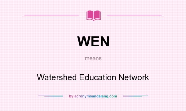 What does WEN mean? It stands for Watershed Education Network