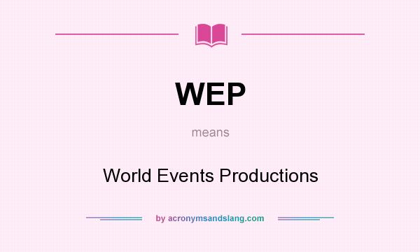 What does WEP mean? It stands for World Events Productions