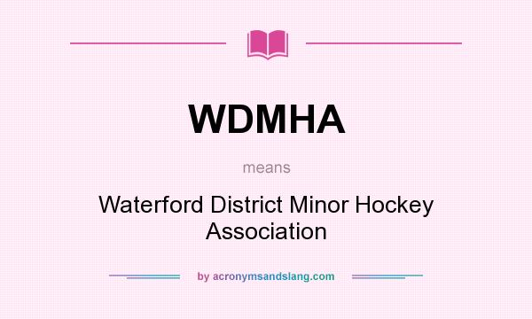 What does WDMHA mean? It stands for Waterford District Minor Hockey Association