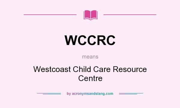 What does WCCRC mean? It stands for Westcoast Child Care Resource Centre